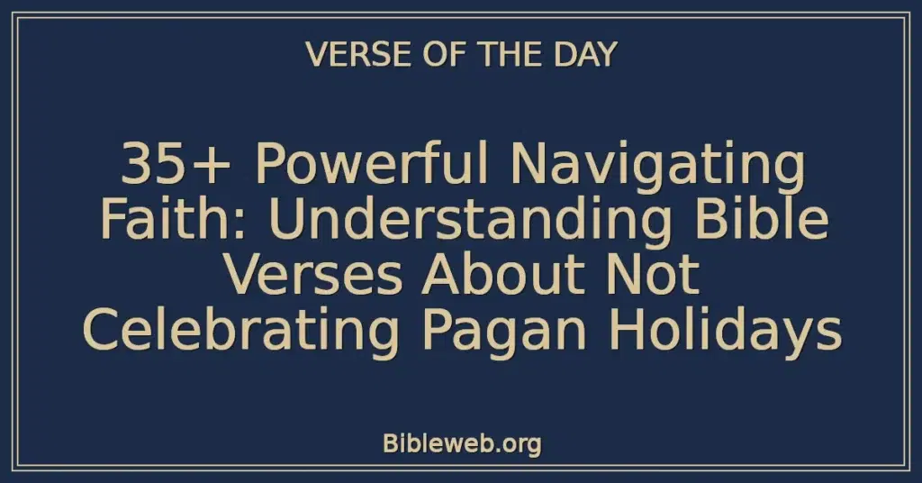 35+ Powerful Navigating Faith: Understanding Bible Verses About Not Celebrating Pagan Holidays