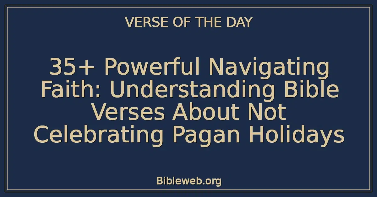 35+ Powerful Navigating Faith: Understanding Bible Verses About Not Celebrating Pagan Holidays