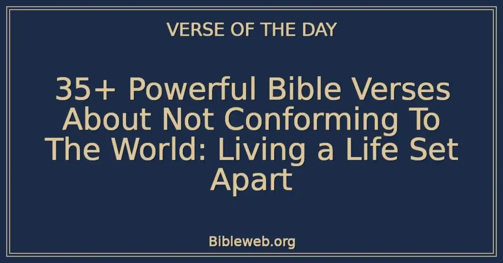 35+ Powerful Bible Verses About Not Conforming To The World: Living a Life Set Apart