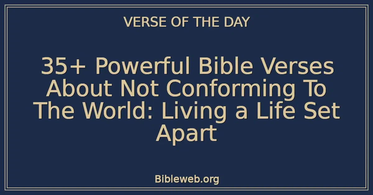 35+ Powerful Bible Verses About Not Conforming To The World: Living a Life Set Apart