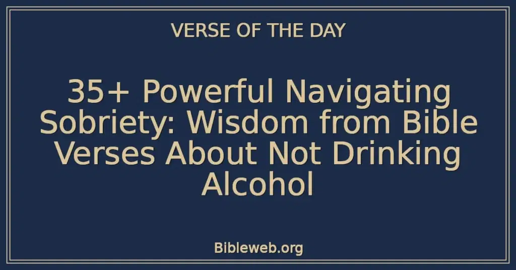 35+ Powerful Navigating Sobriety: Wisdom from Bible Verses About Not Drinking Alcohol