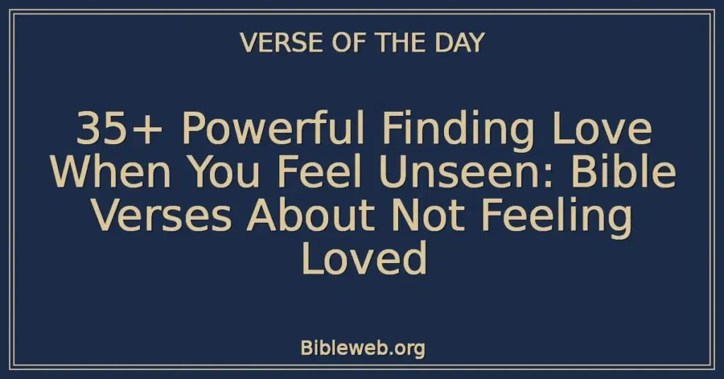 35+ Powerful Finding Love When You Feel Unseen: Bible Verses About Not Feeling Loved