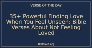 35+ Powerful Finding Love When You Feel Unseen: Bible Verses About Not Feeling Loved
