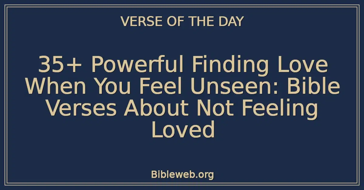 35+ Powerful Finding Love When You Feel Unseen: Bible Verses About Not Feeling Loved