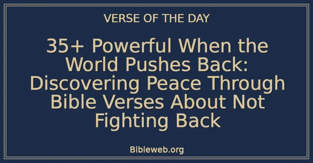 35+ Powerful When the World Pushes Back: Discovering Peace Through Bible Verses About Not Fighting Back