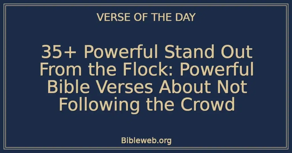 35+ Powerful Stand Out From the Flock: Powerful Bible Verses About Not Following the Crowd