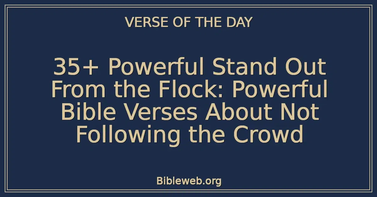 35+ Powerful Stand Out From the Flock: Powerful Bible Verses About Not Following the Crowd