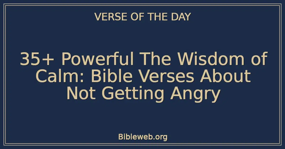 35+ Powerful The Wisdom of Calm: Bible Verses About Not Getting Angry