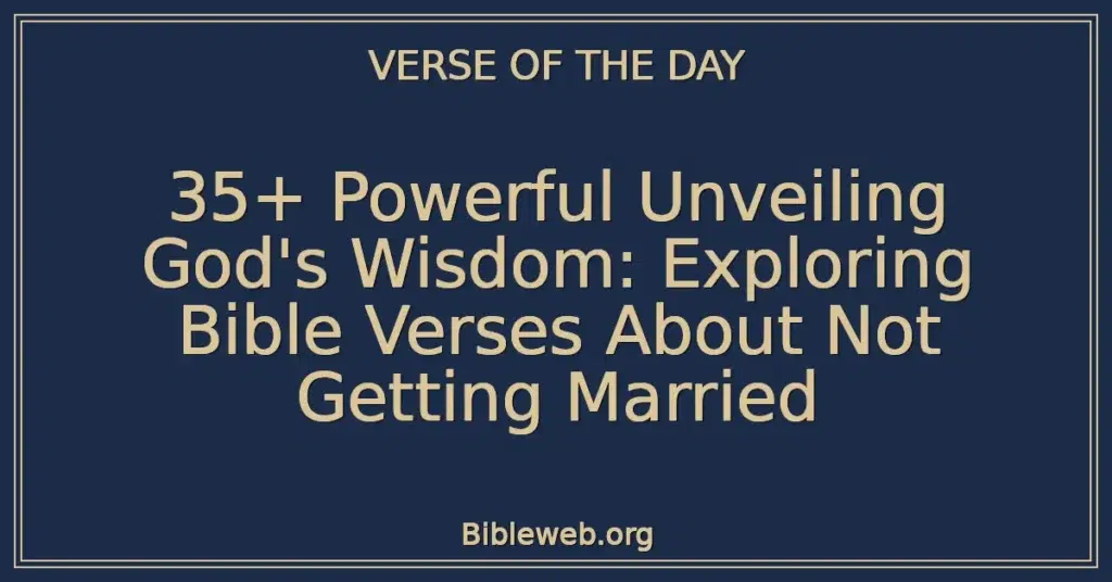 35+ Powerful Unveiling God's Wisdom: Exploring Bible Verses About Not Getting Married