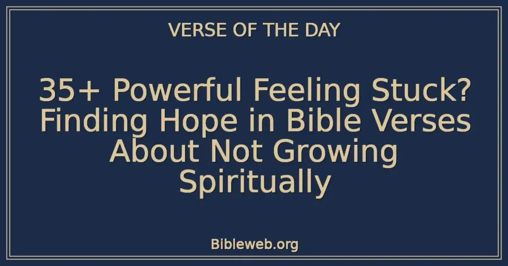35+ Powerful Feeling Stuck? Finding Hope in Bible Verses About Not Growing Spiritually