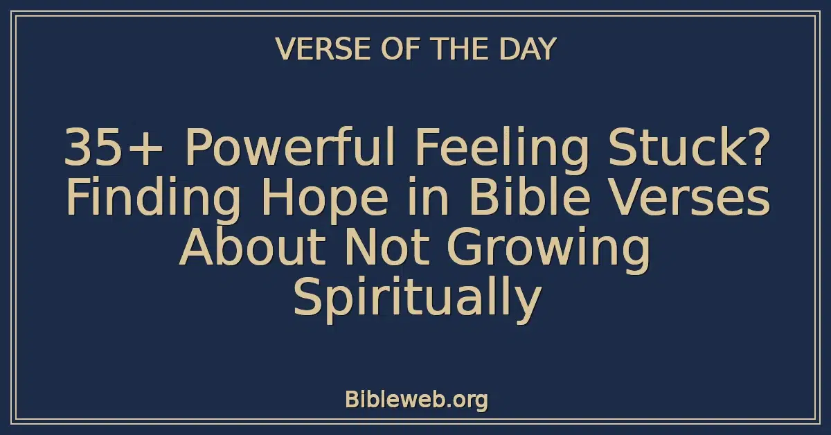 35+ Powerful Feeling Stuck? Finding Hope in Bible Verses About Not Growing Spiritually