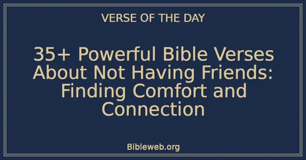 35+ Powerful Bible Verses About Not Having Friends: Finding Comfort and Connection