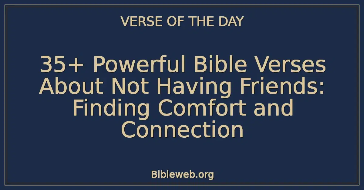 35+ Powerful Bible Verses About Not Having Friends: Finding Comfort and Connection
