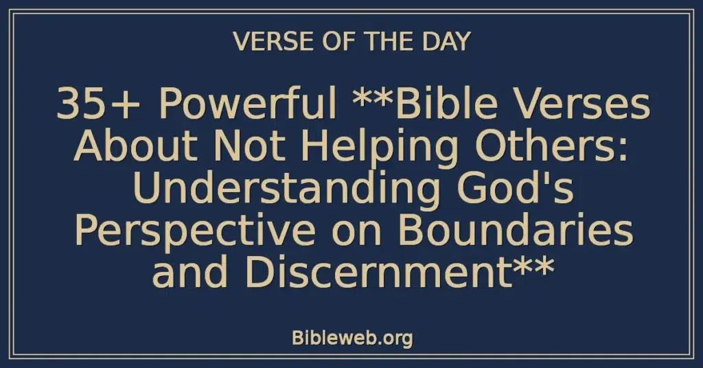 35+ Powerful **Bible Verses About Not Helping Others: Understanding God's Perspective on Boundaries and Discernment**