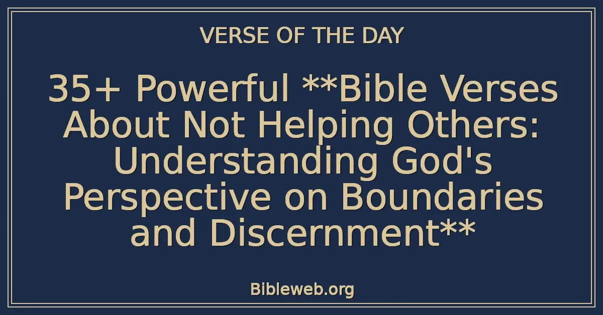 35+ Powerful **Bible Verses About Not Helping Others: Understanding God's Perspective on Boundaries and Discernment**