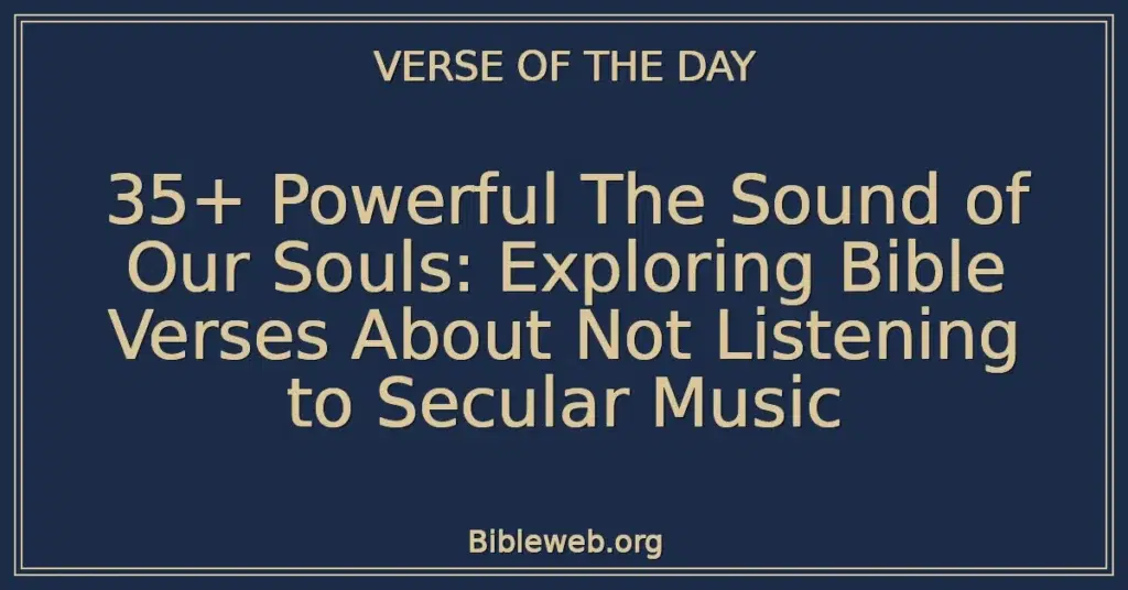 35+ Powerful The Sound of Our Souls: Exploring Bible Verses About Not Listening to Secular Music