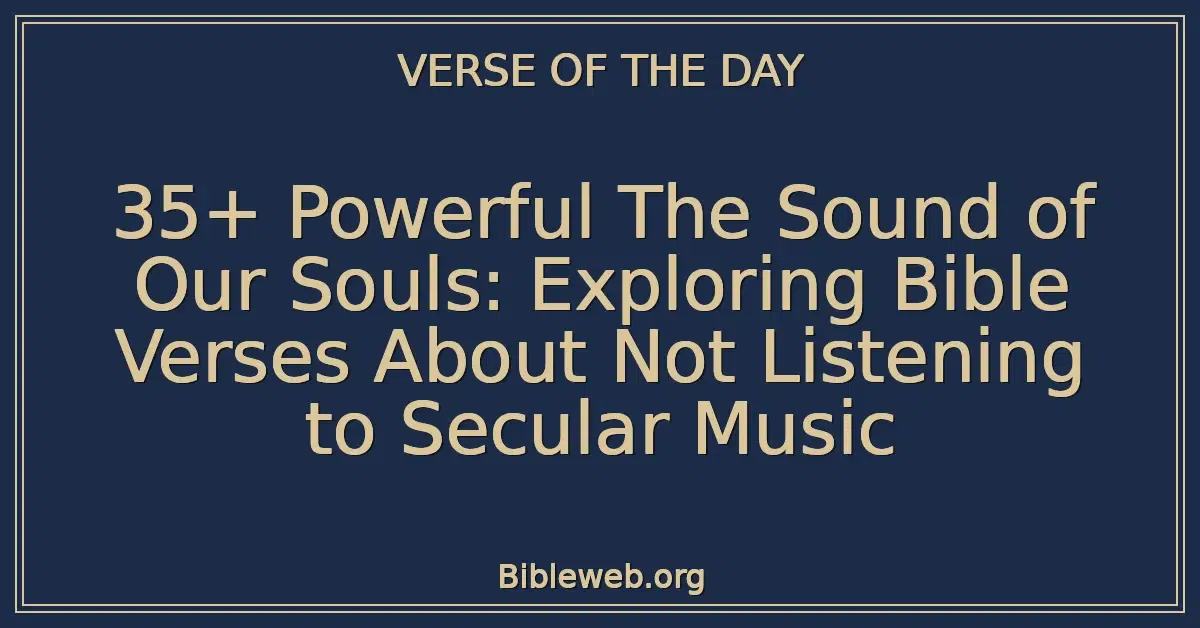 35+ Powerful The Sound of Our Souls: Exploring Bible Verses About Not Listening to Secular Music