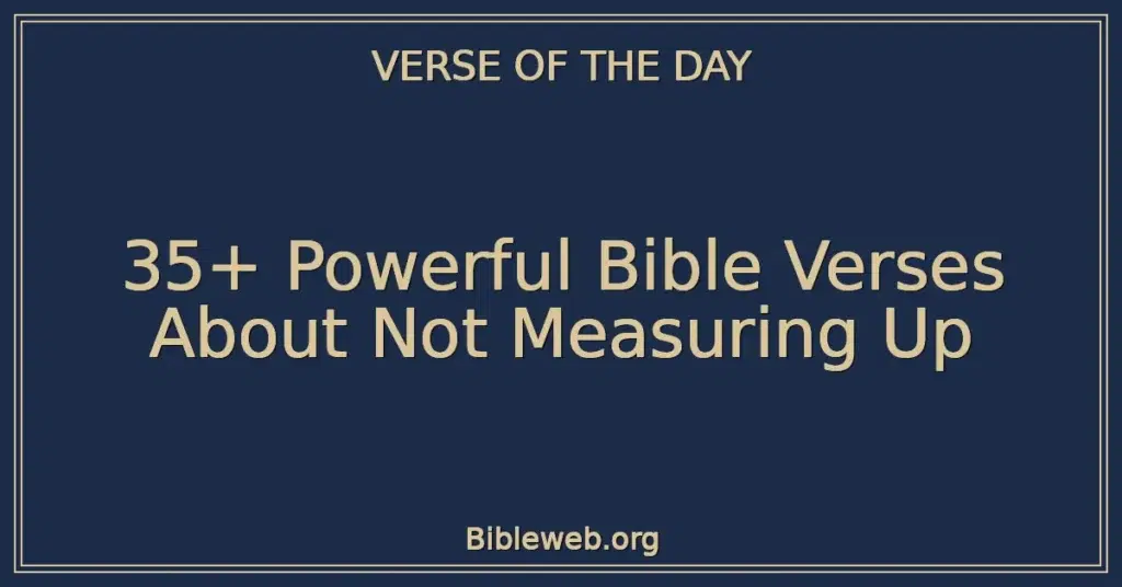 35+ Powerful Bible Verses About Not Measuring Up
