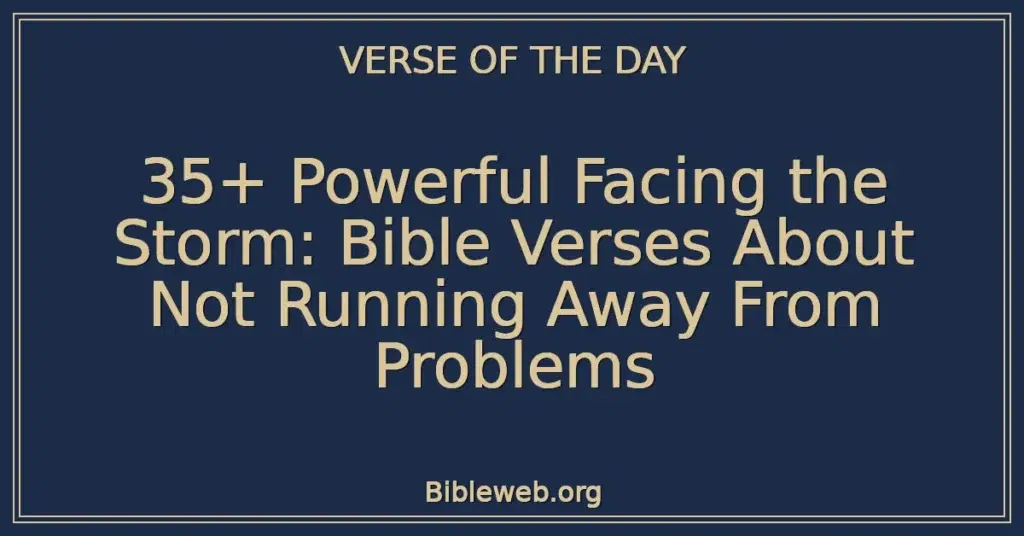 35+ Powerful Facing the Storm: Bible Verses About Not Running Away From Problems