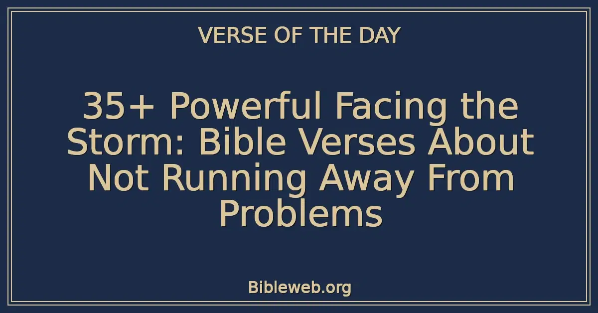 35+ Powerful Facing the Storm: Bible Verses About Not Running Away From Problems