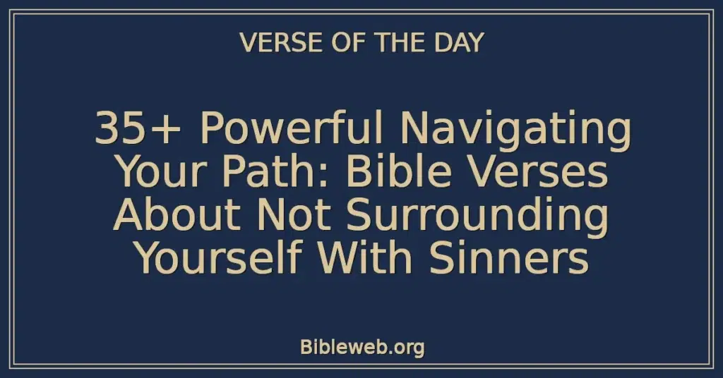 35+ Powerful Navigating Your Path: Bible Verses About Not Surrounding Yourself With Sinners