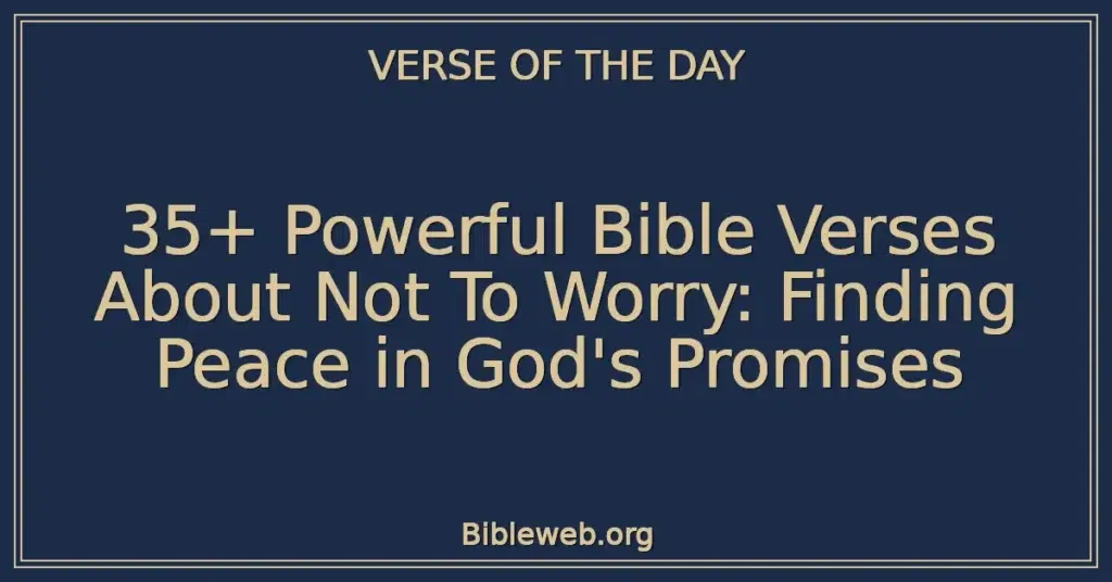 35+ Powerful Bible Verses About Not To Worry: Finding Peace in God's Promises