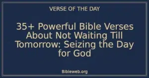 35+ Powerful Bible Verses About Not Waiting Till Tomorrow: Seizing the Day for God