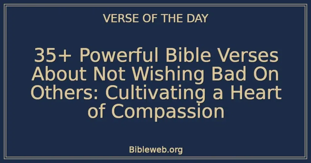 35+ Powerful Bible Verses About Not Wishing Bad On Others: Cultivating a Heart of Compassion