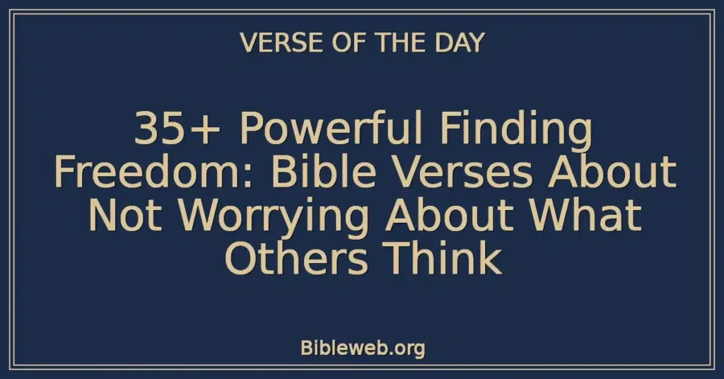 35+ Powerful Finding Freedom: Bible Verses About Not Worrying About What Others Think