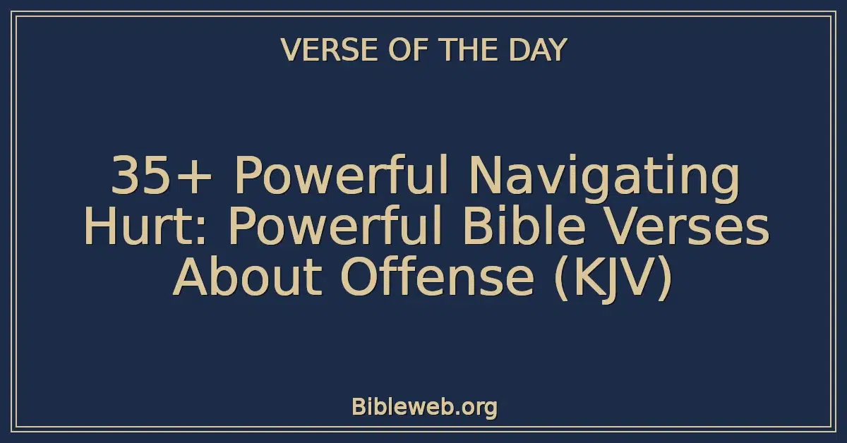 35+ Powerful Navigating Hurt: Powerful Bible Verses About Offense (KJV)