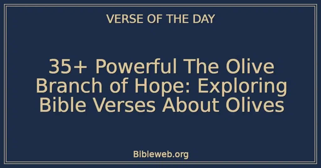 35+ Powerful The Olive Branch of Hope: Exploring Bible Verses About Olives