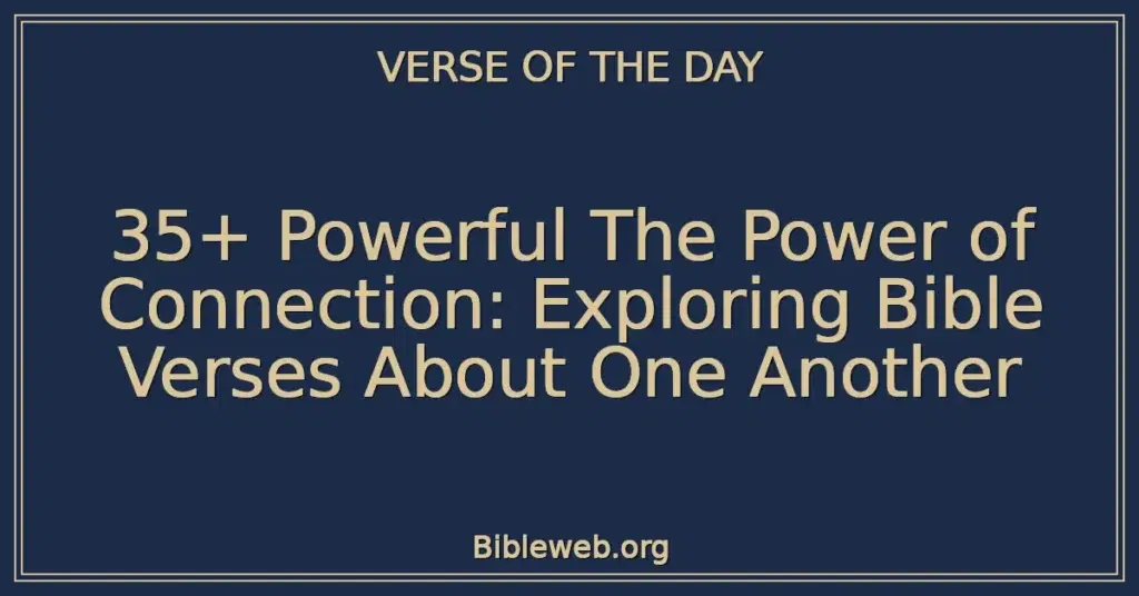 35+ Powerful The Power of Connection: Exploring Bible Verses About One Another