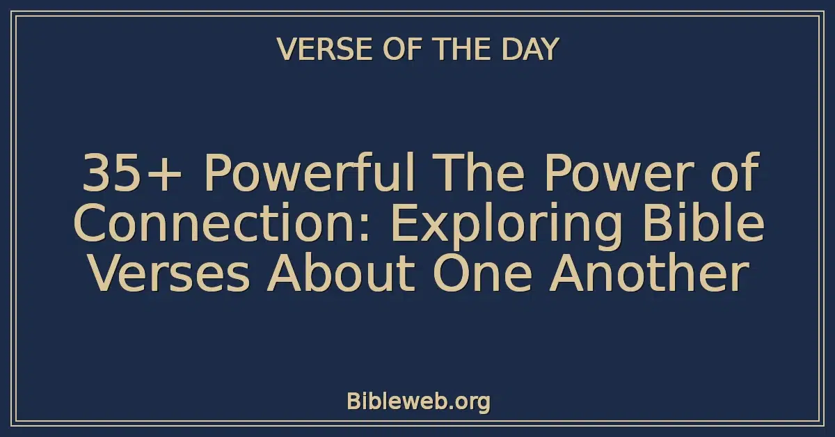 35+ Powerful The Power of Connection: Exploring Bible Verses About One Another