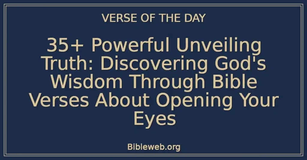 35+ Powerful Unveiling Truth: Discovering God's Wisdom Through Bible Verses About Opening Your Eyes
