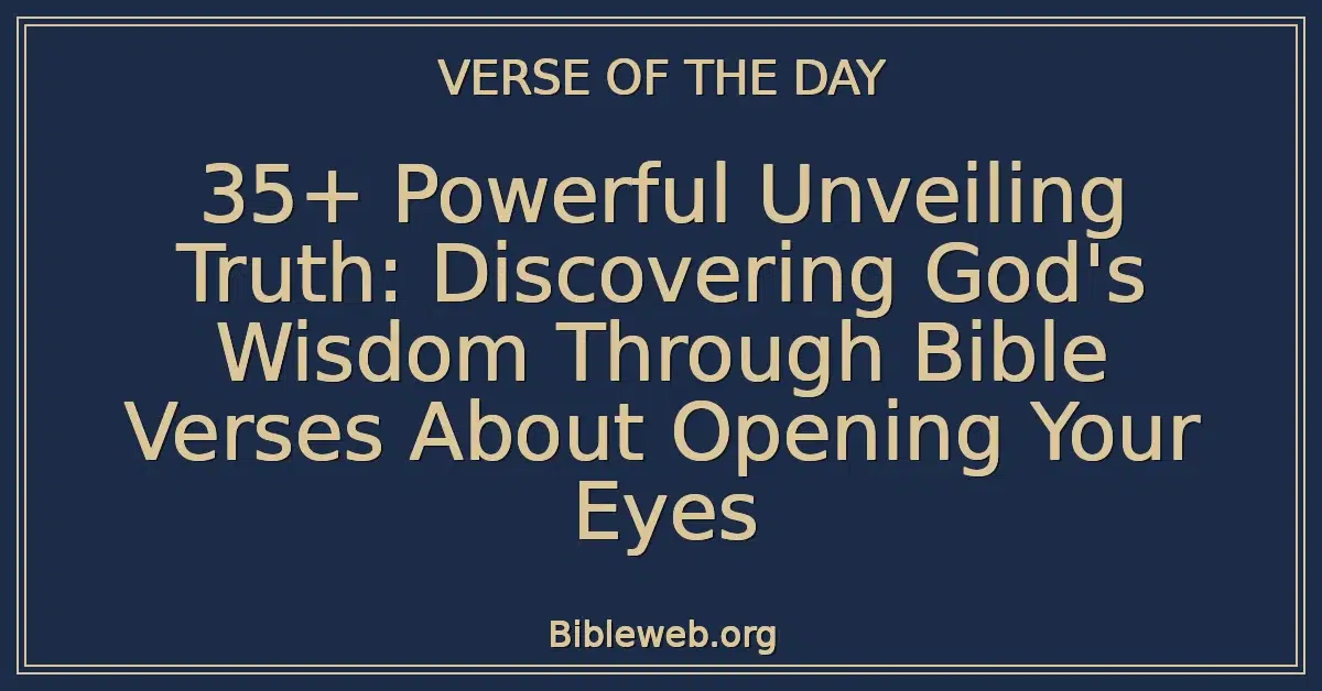 35+ Powerful Unveiling Truth: Discovering God's Wisdom Through Bible Verses About Opening Your Eyes