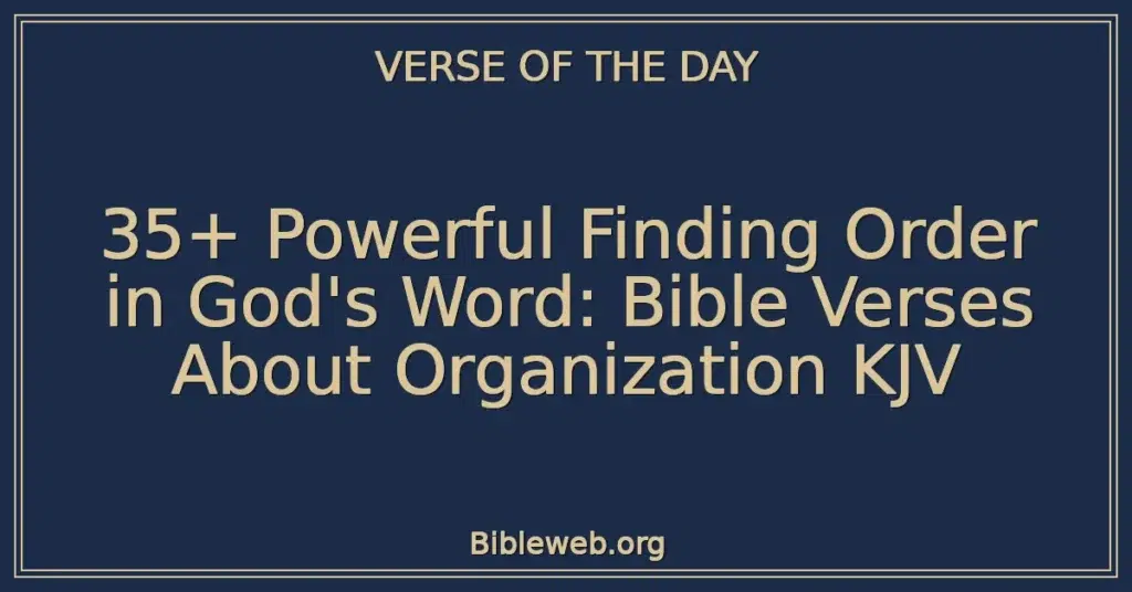 35+ Powerful Finding Order in God's Word: Bible Verses About Organization KJV