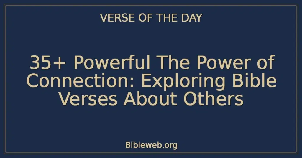 35+ Powerful The Power of Connection: Exploring Bible Verses About Others