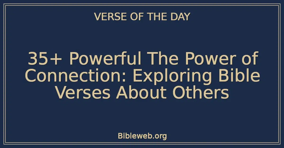 35+ Powerful The Power of Connection: Exploring Bible Verses About Others
