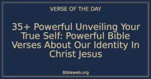 35+ Powerful Unveiling Your True Self: Powerful Bible Verses About Our Identity In Christ Jesus