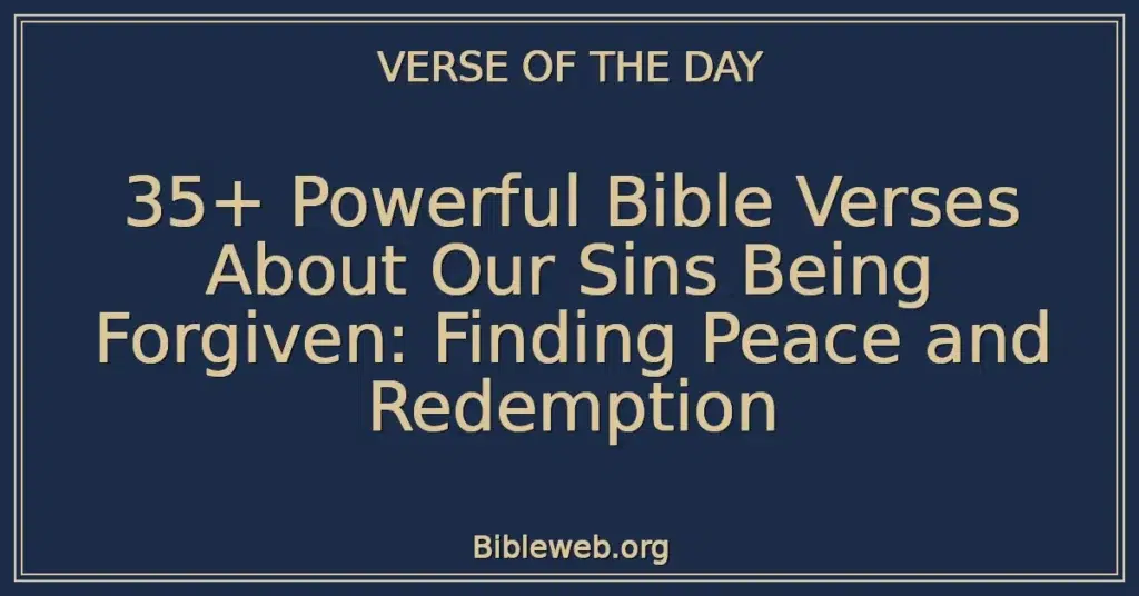 35+ Powerful Bible Verses About Our Sins Being Forgiven: Finding Peace and Redemption