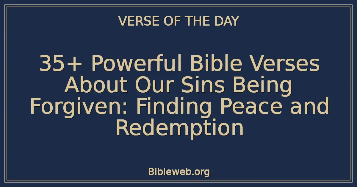 35+ Powerful Bible Verses About Our Sins Being Forgiven: Finding Peace and Redemption