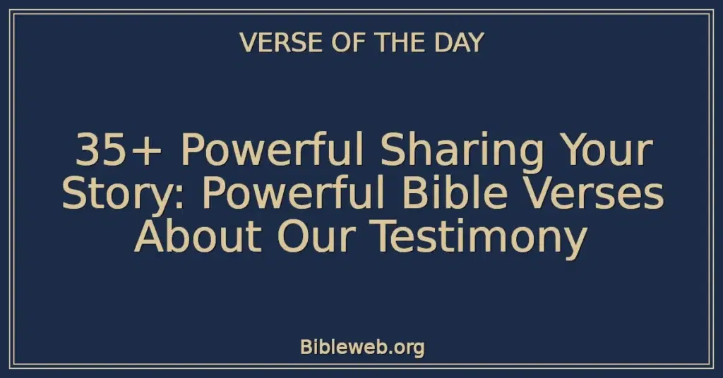 35+ Powerful Sharing Your Story: Powerful Bible Verses About Our Testimony