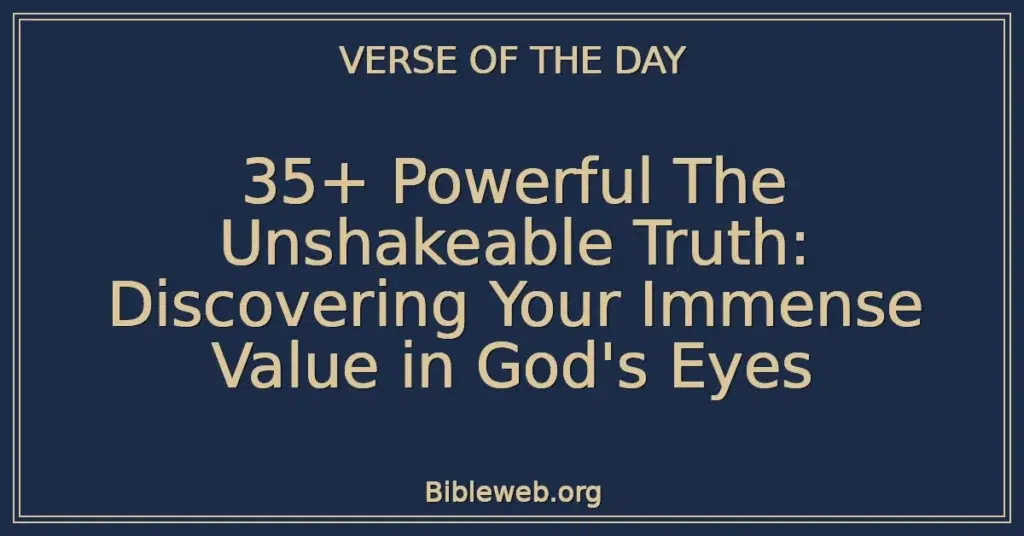 35+ Powerful The Unshakeable Truth: Discovering Your Immense Value in God's Eyes