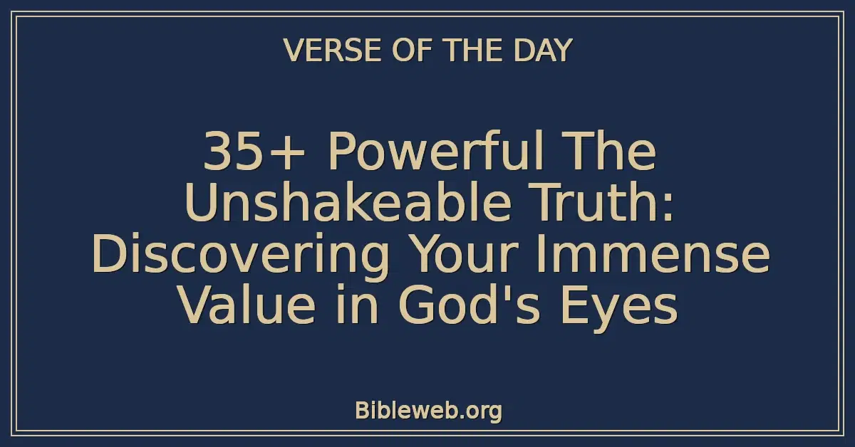 35+ Powerful The Unshakeable Truth: Discovering Your Immense Value in God's Eyes