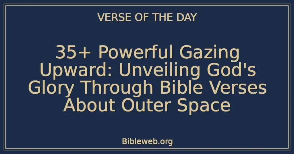 35+ Powerful Gazing Upward: Unveiling God's Glory Through Bible Verses About Outer Space