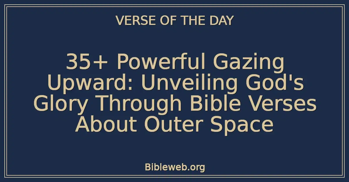 35+ Powerful Gazing Upward: Unveiling God's Glory Through Bible Verses About Outer Space
