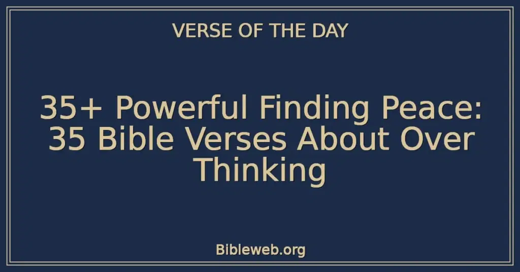 35+ Powerful Finding Peace: 35 Bible Verses About Over Thinking