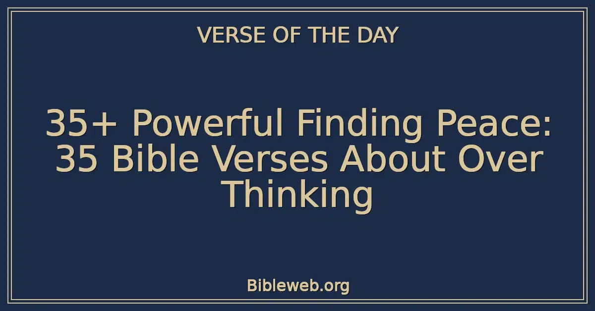 35+ Powerful Finding Peace: 35 Bible Verses About Over Thinking