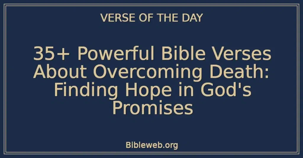 35+ Powerful Bible Verses About Overcoming Death: Finding Hope in God's Promises
