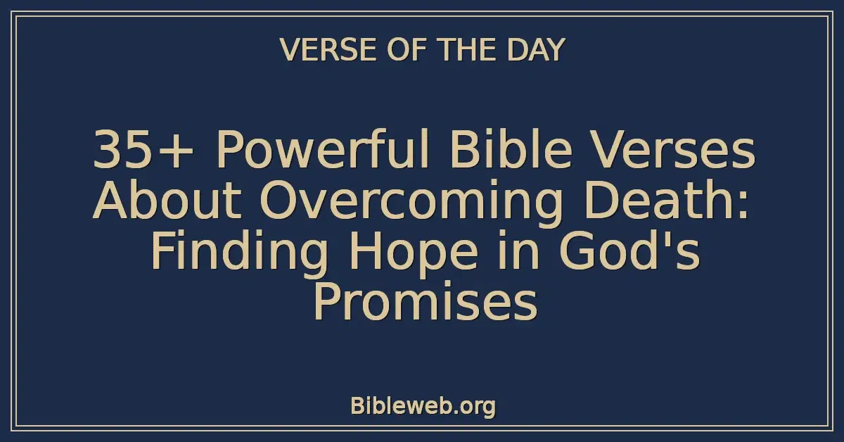 35+ Powerful Bible Verses About Overcoming Death: Finding Hope in God's Promises